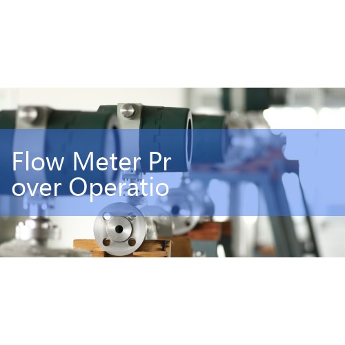 Flow Meter Prover Operations: Utilizing Master Meters and Ball Provers for Field Verification
